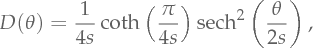 D(\theta) = \frac{1}{4s}\coth\left(\frac{\pi}{4s}\right)\sech^2\left(\frac{\theta}{2s}\right),