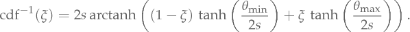 \mathrm{cdf}^{-1}(\xi) = 2s\, \arctanh\left((1 - \xi)\,\tanh\left(\frac{\ThetaMin}{2s}\right) + \xi\,\tanh\left(\frac{\ThetaMax}{2s}\right)\right).
