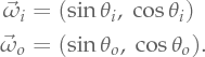\Dir_i &= (\sin\theta_i,\;\cos\theta_i)  \Dir_o &= (\sin\theta_o,\;\cos\theta_o).