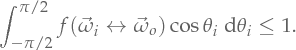 \int_{-\pi/2}^{\pi/2} \Bsdf(\Dir_i \leftrightarrow \Dir_o) \cos\theta_i \Measure\theta_i \leq 1.