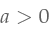 a > 0